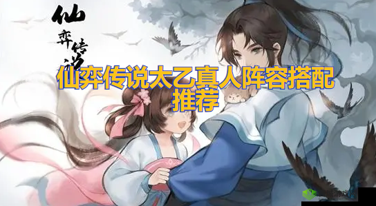 仙弈传说太乙真人阵容怎么搭配?