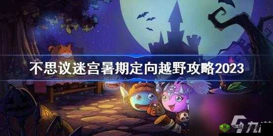 不思议迷宫欢聚一堂定向越野攻略:探险者的奇妙冒险