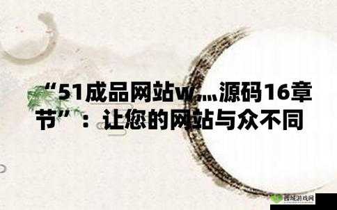 51 成品网站 W 灬源码 16 章节:深度解析与应用